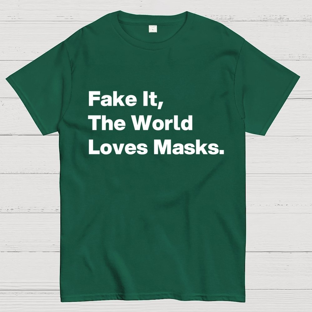 Fake It.  The World Loves Masks. Geek T-Shirt