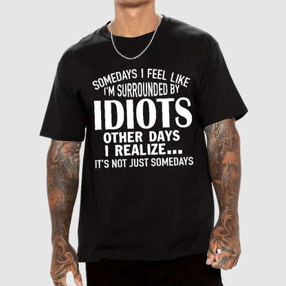 Somedays I Feel Like I'm Surrounded By Idiots Geek T-Shirt