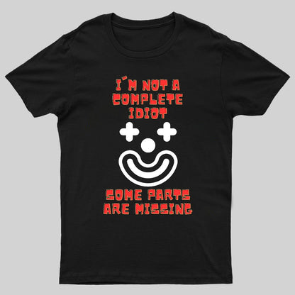 I'm Not A Complete Idiot, Some Parts Are Missing Geeky T-Shirt