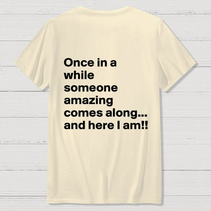 Once In A While Someone Amazing Comes Along.. And Here I Am  Back Printing Geek T-Shirt
