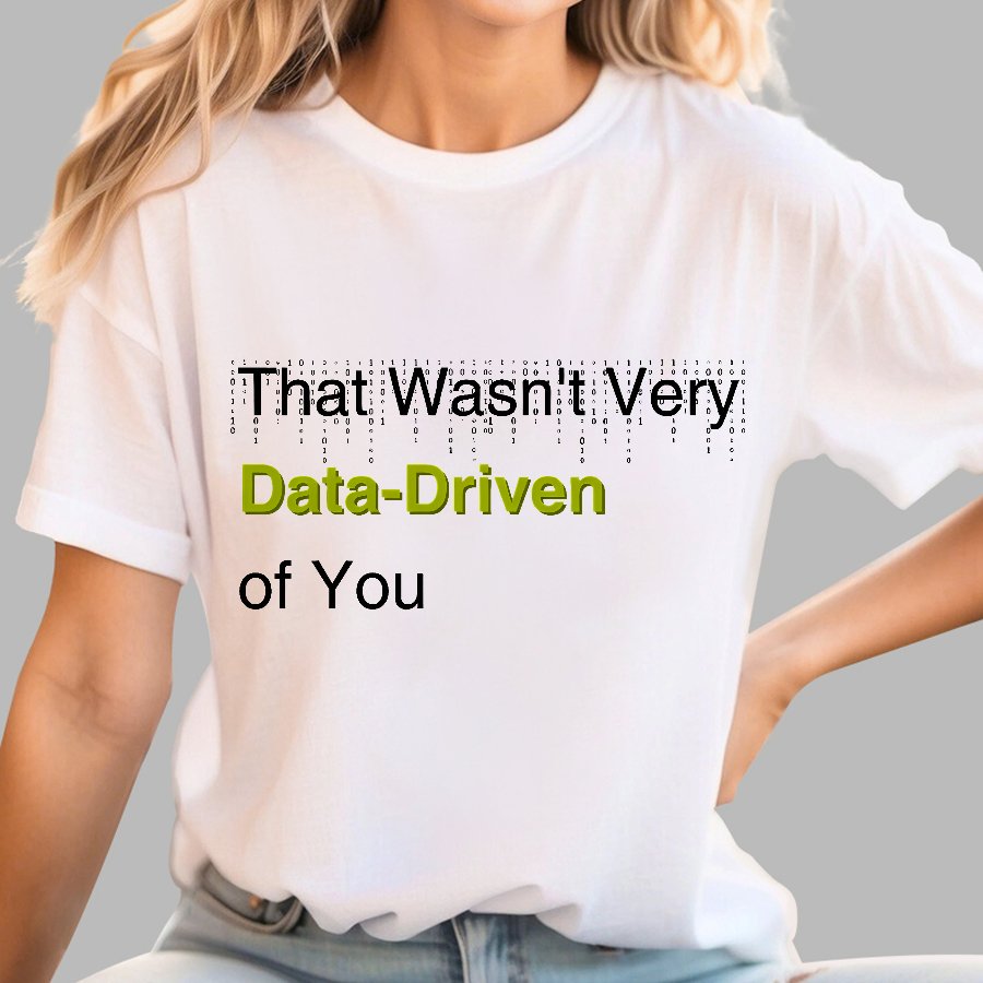 That Wasn't Very Data-Driven of You Geek T-Shirt