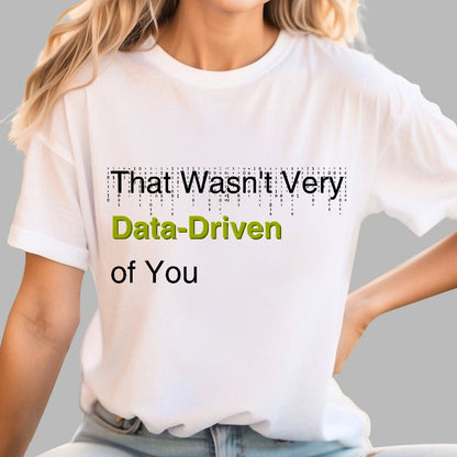 That Wasn't Very Data-Driven of You Geek T-Shirt