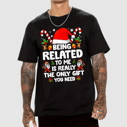 Christmas Funny 'Being Related to Me Is Really the Only Gift You Need' Geek T-Shirt