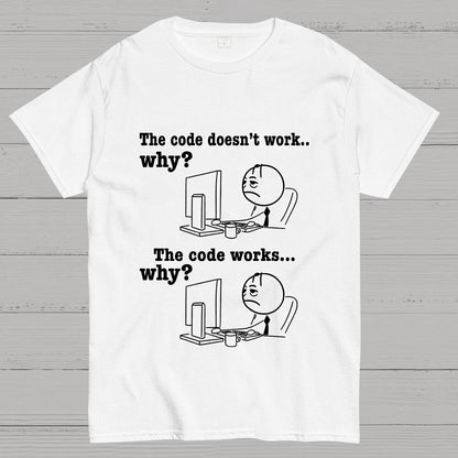 Programmer The Code Doesn't Work Why The Code Works Why Funny T-Shirt