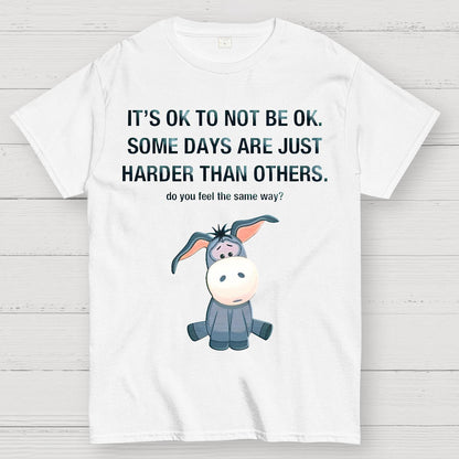 It's Ok To Not Be Ok. Some Days Are Just Harder Than Others.Do You Feel The Same Way？Geek T-Shirt