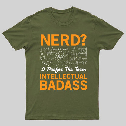 Nerd... I Prefer The Term Intellectual Badass Geeky T-Shirt