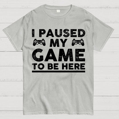 I Paused My Game To Be Here Geek T-Shirt