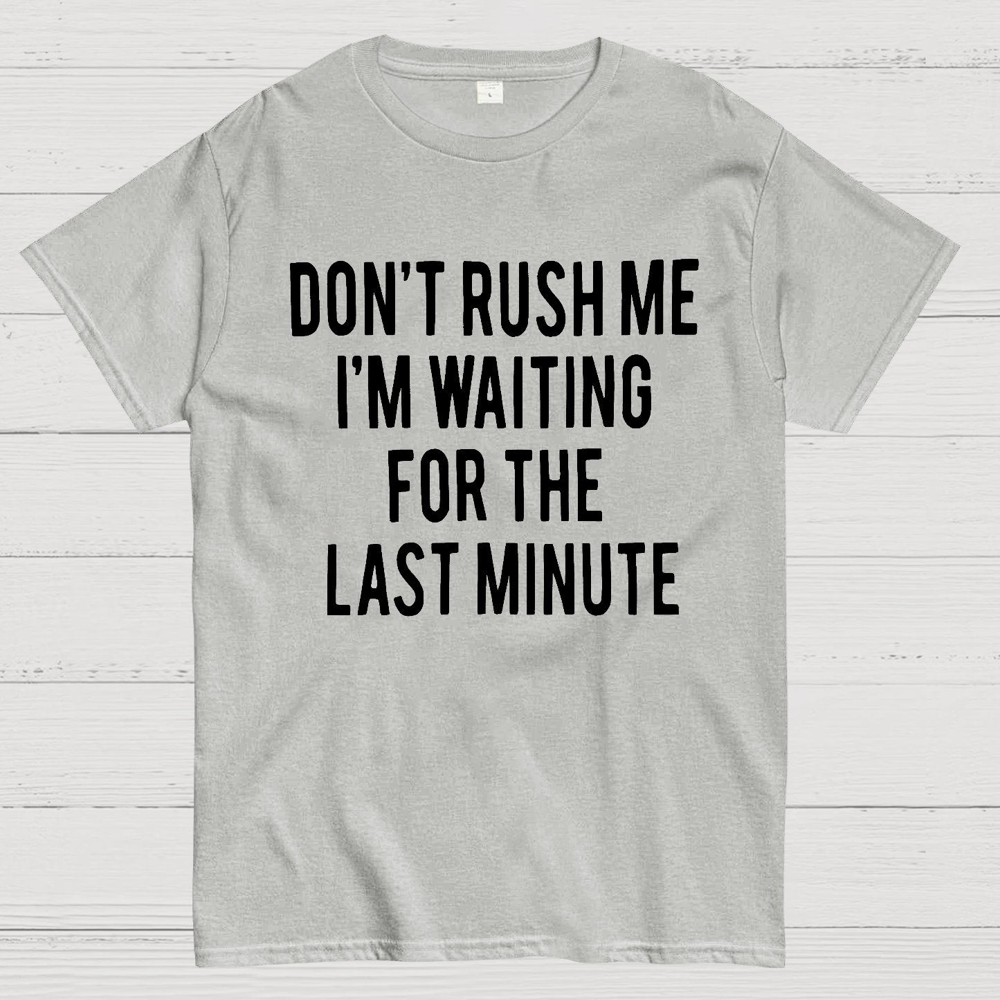 Don't Rush Me I'm Waiting For The Last Minute! Geek T-Shirt