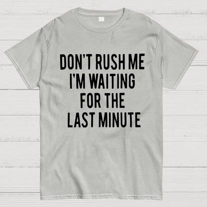 Don't Rush Me I'm Waiting For The Last Minute! Geek T-Shirt