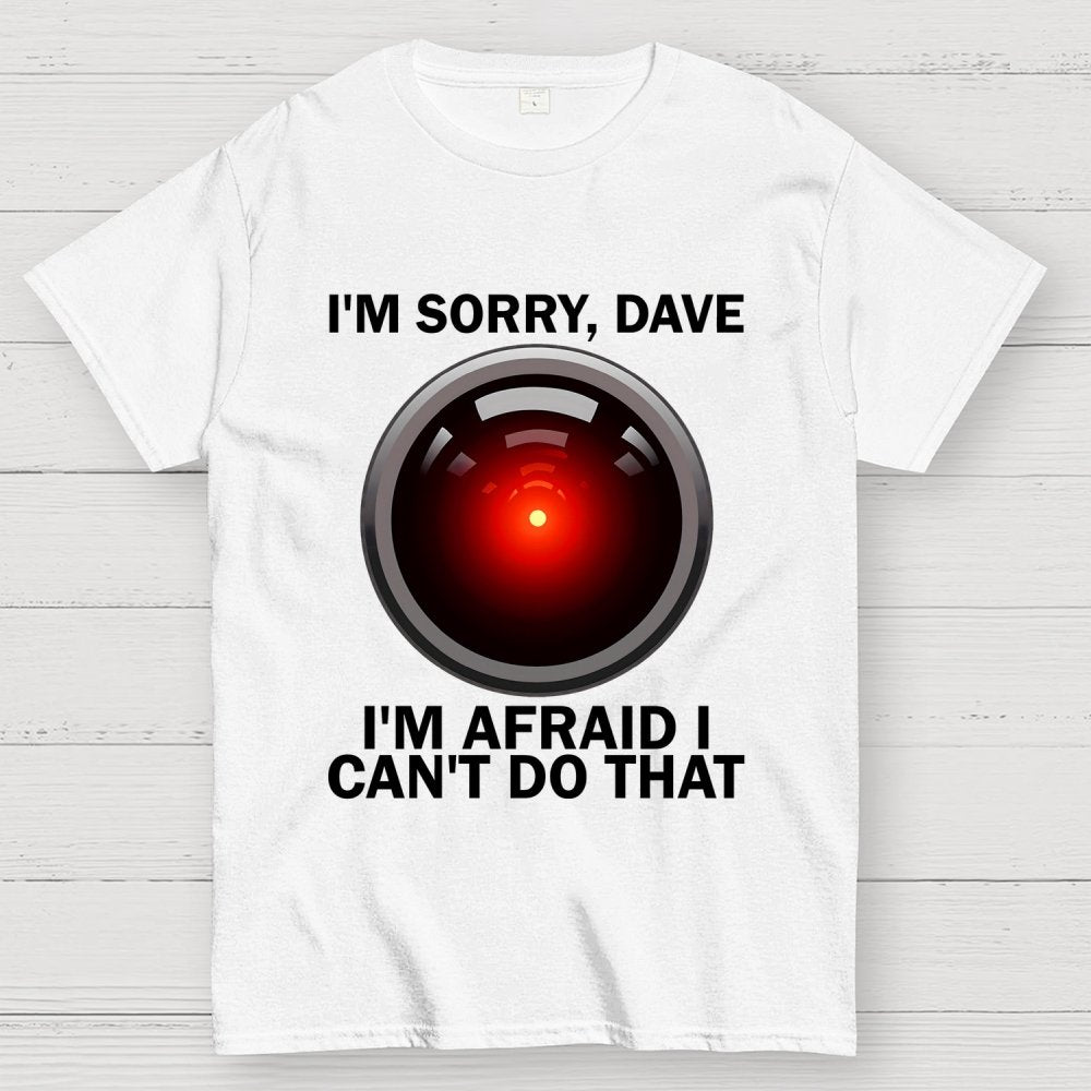 I'm Sorry Dave I'm Afraid I Can't Do That Unisex Geek T-Shirt