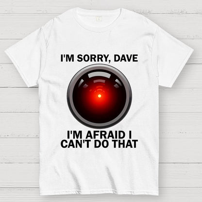 I'm Sorry Dave I'm Afraid I Can't Do That Unisex Geek T-Shirt