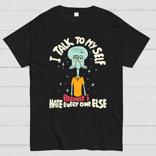 I Talk To My Self Because I Hate Geek T-Shirt