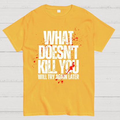 What Doesn't Kill You! Sarcasm T-Shirt