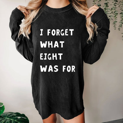 I Forget What Eight Was For Washed Long Sleeve Tee
