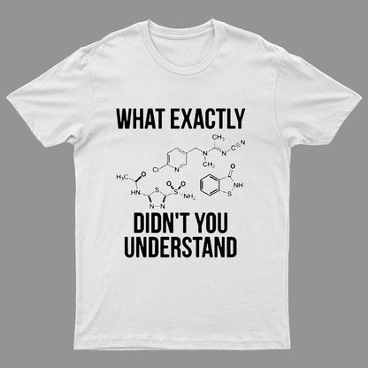 What Exactly Didn't You Understand Geeky T-Shirt