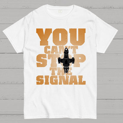You Can't Stop The Signal Geek T-Shirt