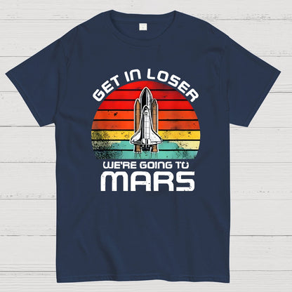 Get In Loser We're Going To Mars Geek T-Shirt