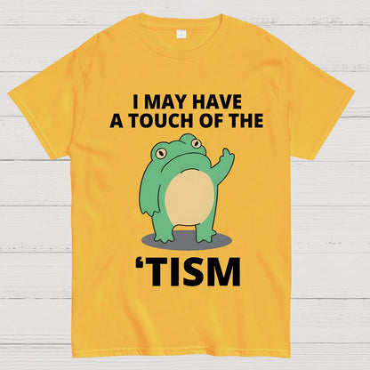 I May Have a Touch of the Tism Funny Geek T-Shirt