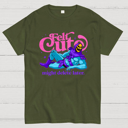 Felt Cute Might Delete Later Geek T-Shirt