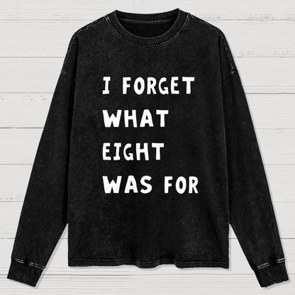 I Forget What Eight Was For Washed Long Sleeve Tee