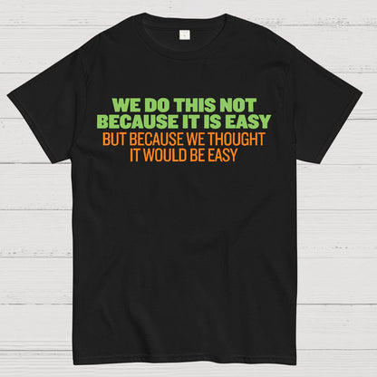Not Because It's Easy Geek T-Shirt