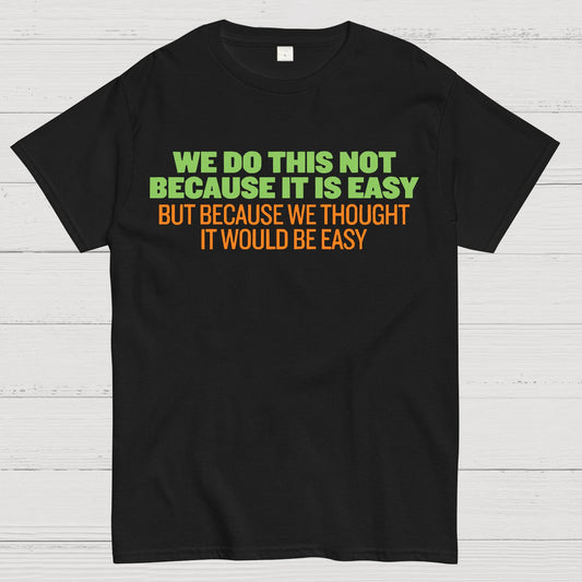 Not Because It's Easy Geek T-Shirt