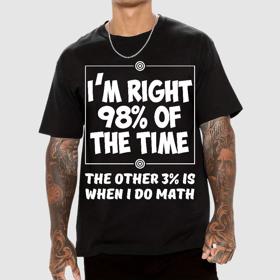 I'm Right 98% Of The Time The Other 3% Is When I Do Math Geek T-Shirt