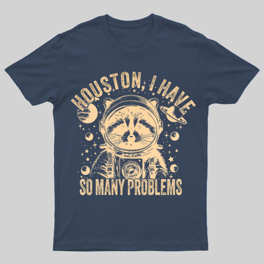 Houston, I Have So Many Problems Funny Nerdy T-Shirt