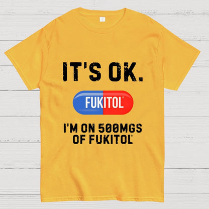 IT'S OK. I'm on 500mgs of fukitol Geek T-Shirt