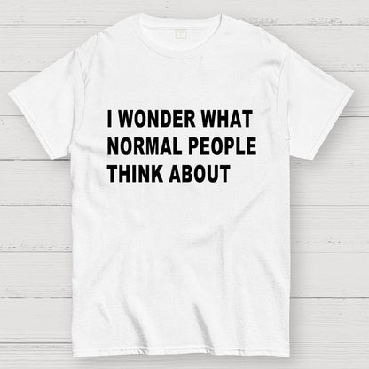 I Wonder What Normal People Think About Geek T-Shirt