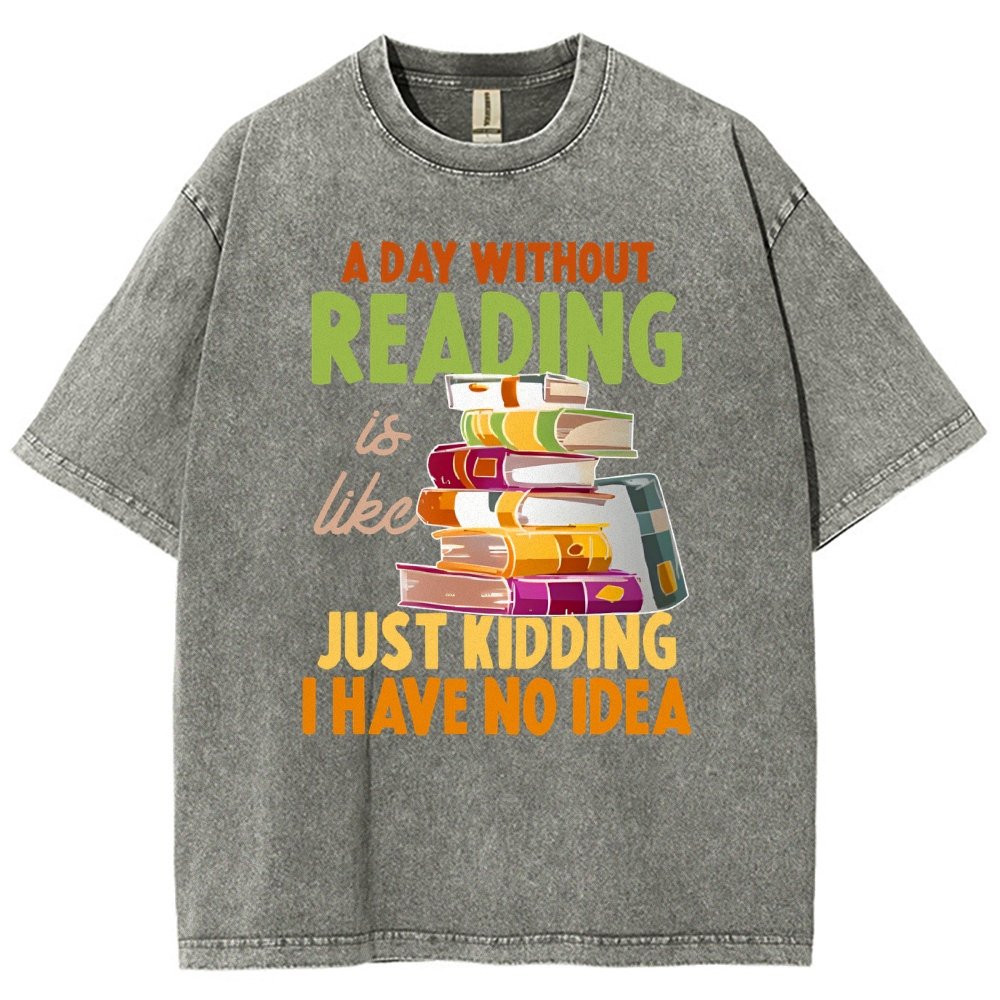 A Day Without Reading Is Like... Just Kidding I Have No Idea Vintage Distressed T-shirt