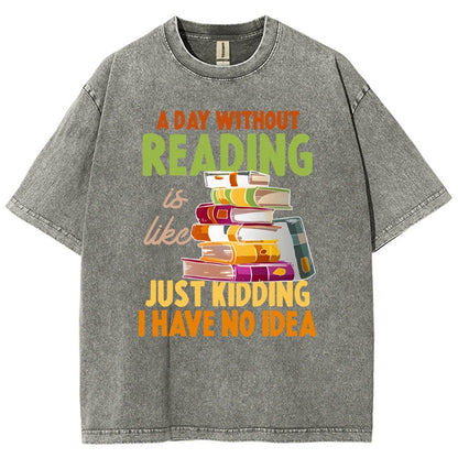 A Day Without Reading Is Like... Just Kidding I Have No Idea Vintage Distressed T-shirt