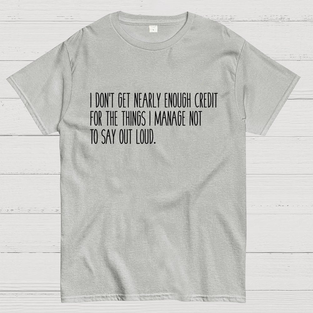 I don’t get nearly enough credit Geek T-Shirt