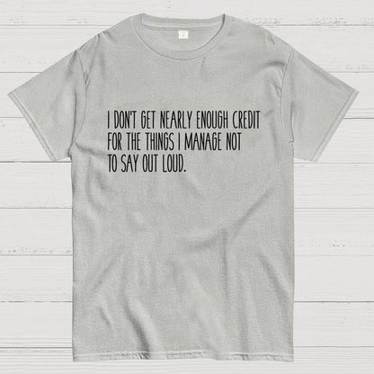 I don’t get nearly enough credit Geek T-Shirt