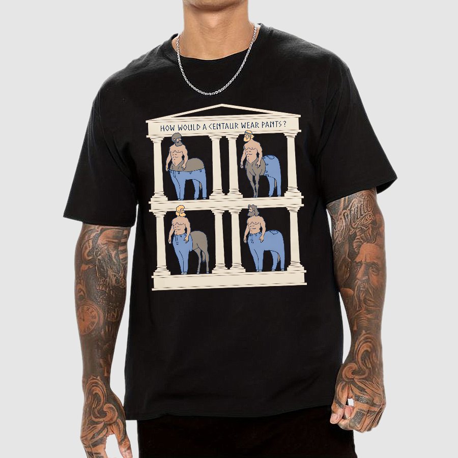 How Would a Centaur Wear Pants Funny Geek T-Shirt