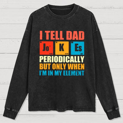 I Tell Dad Jokes Periodically But Only When I'm In My Element Washed Long Sleeve Tee