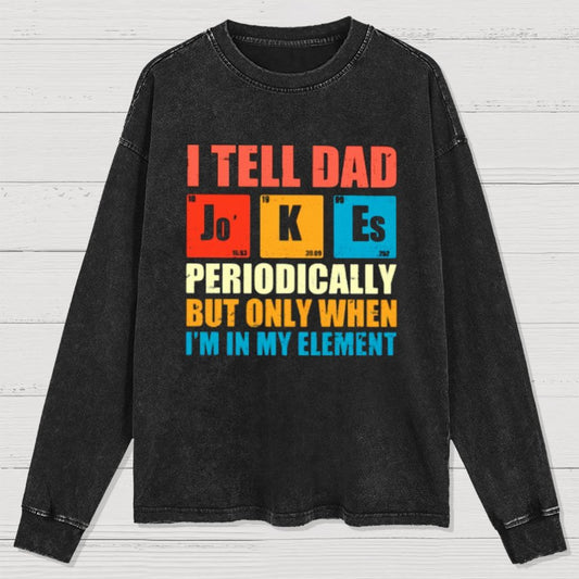 I Tell Dad Jokes Periodically But Only When I'm In My Element Washed Long Sleeve Tee