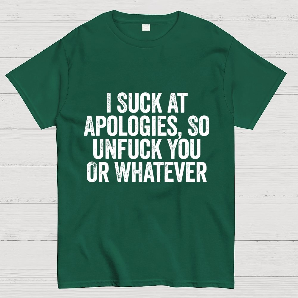 I Suck At Apologies So Unfuck You Or Whatever Geek T-Shirt