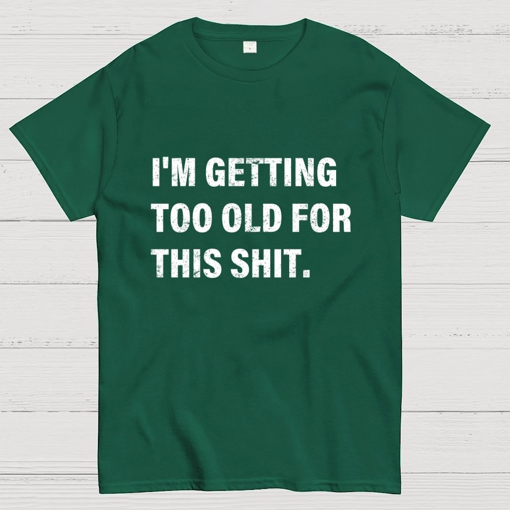 I'm Getting Too Old For This Shit Geek T-Shirt