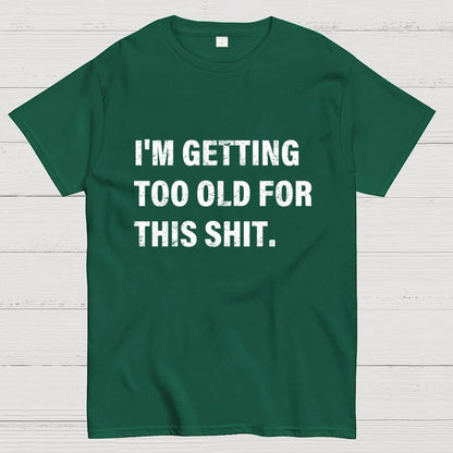 I'm Getting Too Old For This Shit Geek T-Shirt