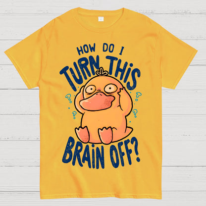 How Do I Turn This Brain Off Geek T-Shirt