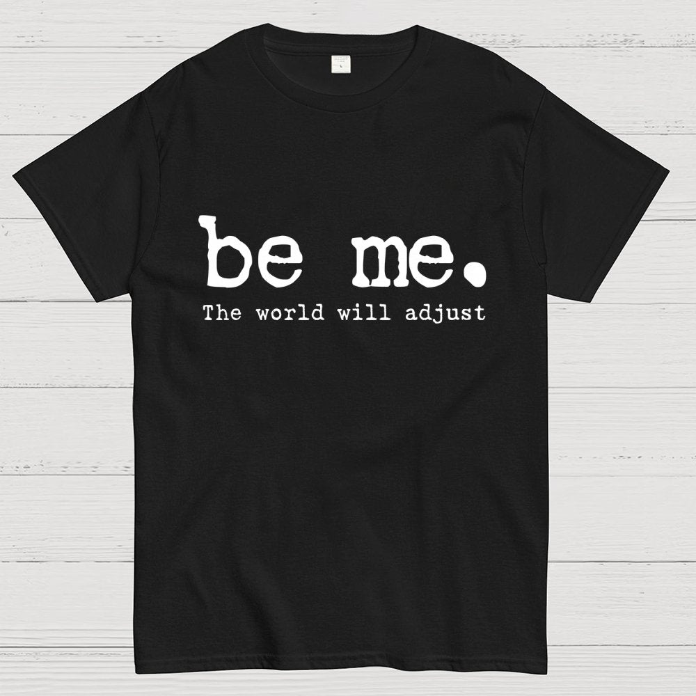 Be Me. The World Will Adjust Geek T-Shirt