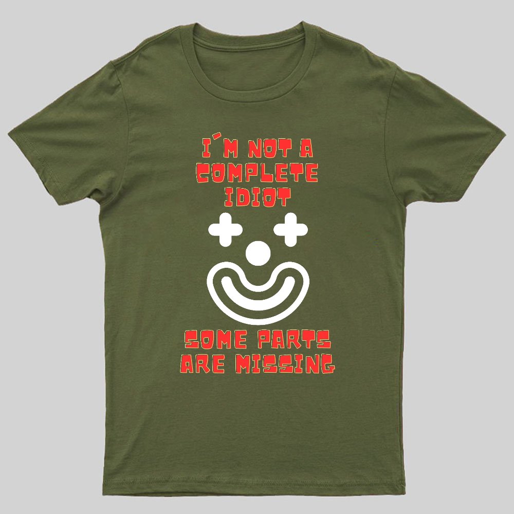 I'm Not A Complete Idiot, Some Parts Are Missing Geeky T-Shirt