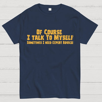 Of Course I Talk To Myself Sometimes Funny Sarcasm Geek T-Shirt