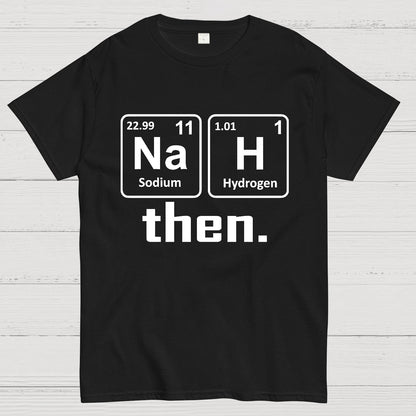 Nah Then The Periodic Table Of Elements Geek T-Shirt