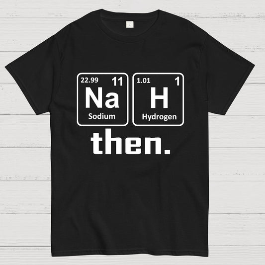 Nah Then The Periodic Table Of Elements Geek T-Shirt