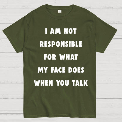 I Am Not Responsible For What My Face Does When You Talk Geek T-Shirt