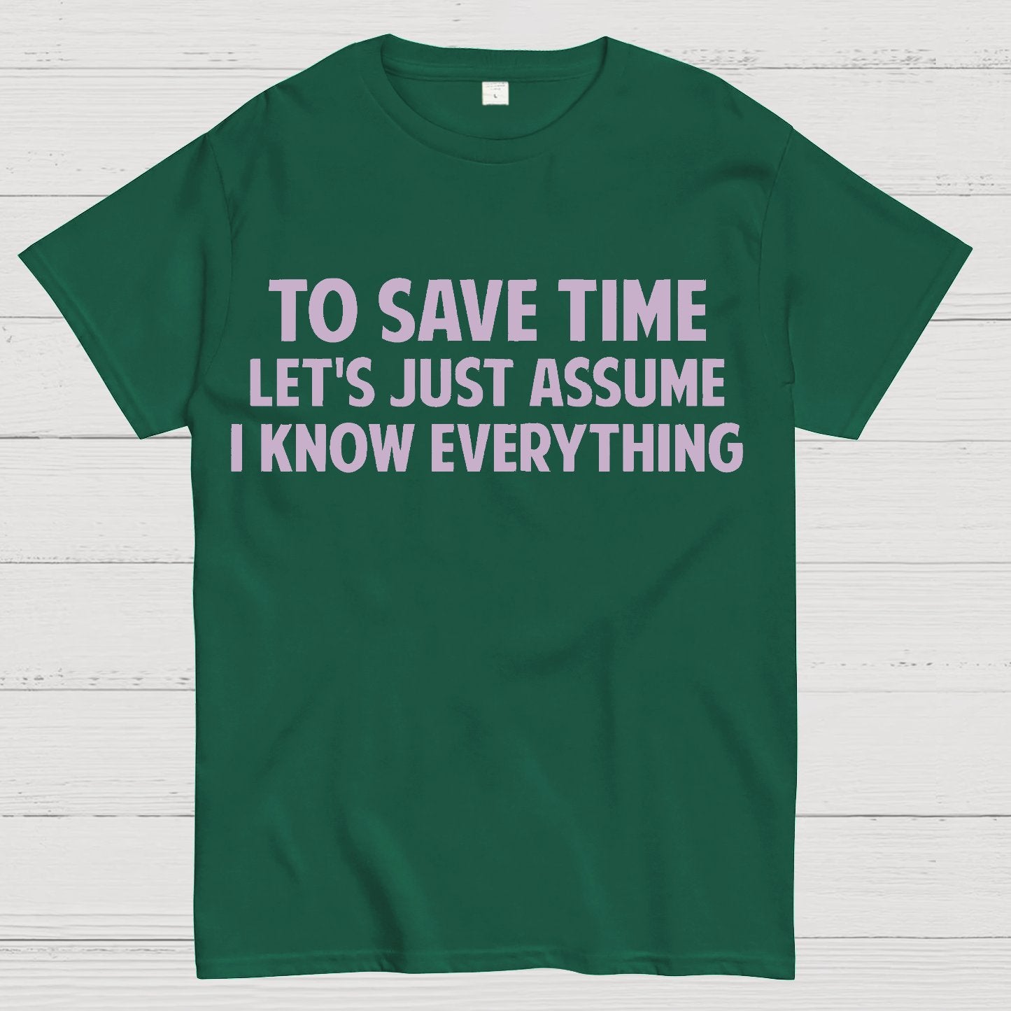 To Save Time Let's Just Assume I Know Everything Geek T-Shirt