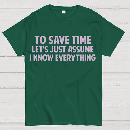 To Save Time Let's Just Assume I Know Everything Geek T-Shirt