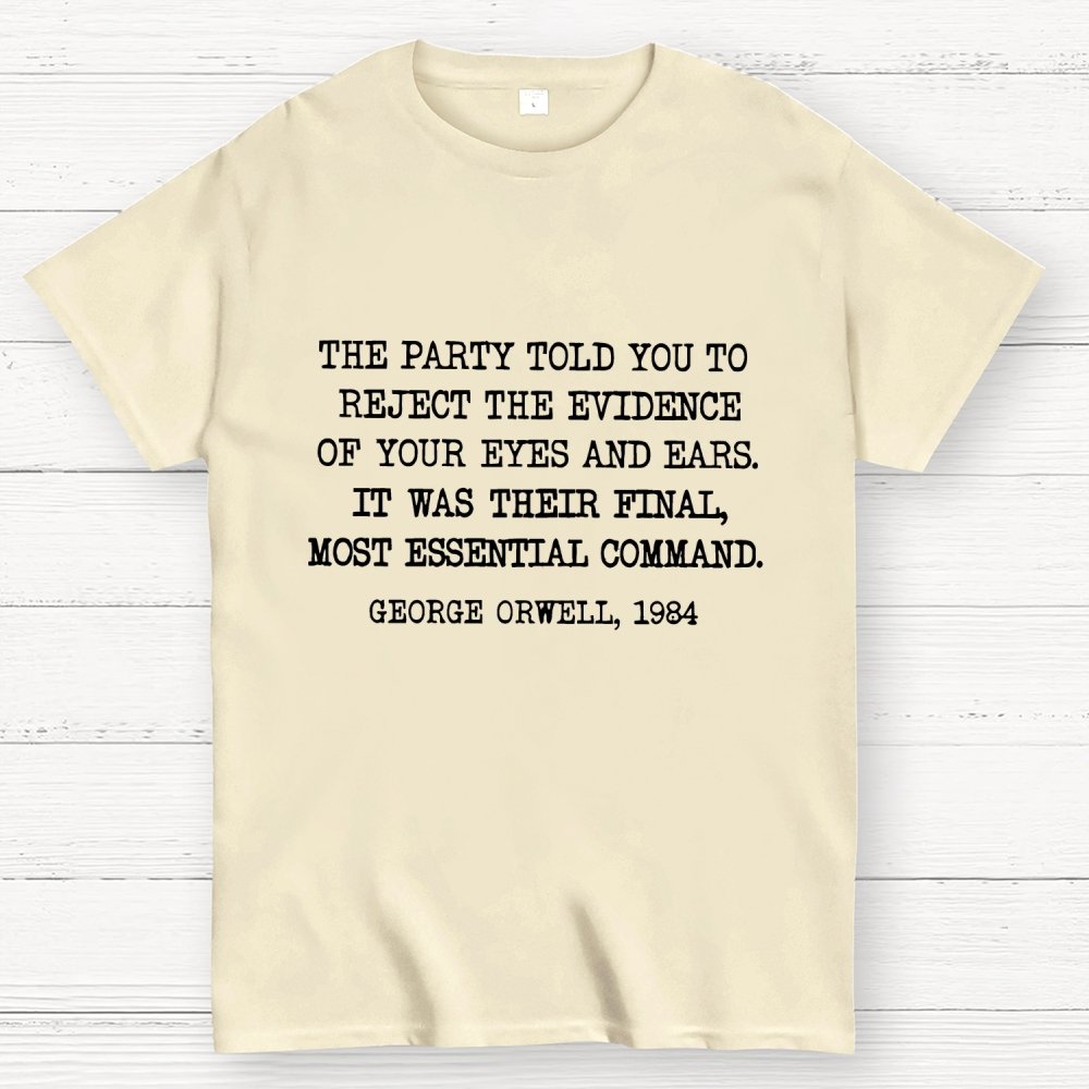 The Party Told You To Reject The Evidence Of Your Eyes And Ears Geek T-Shirt